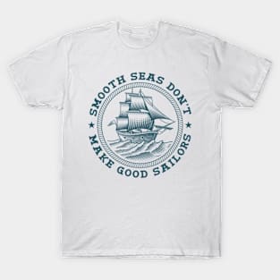 Smooth Seas Don't Make Good Sailors T-Shirt